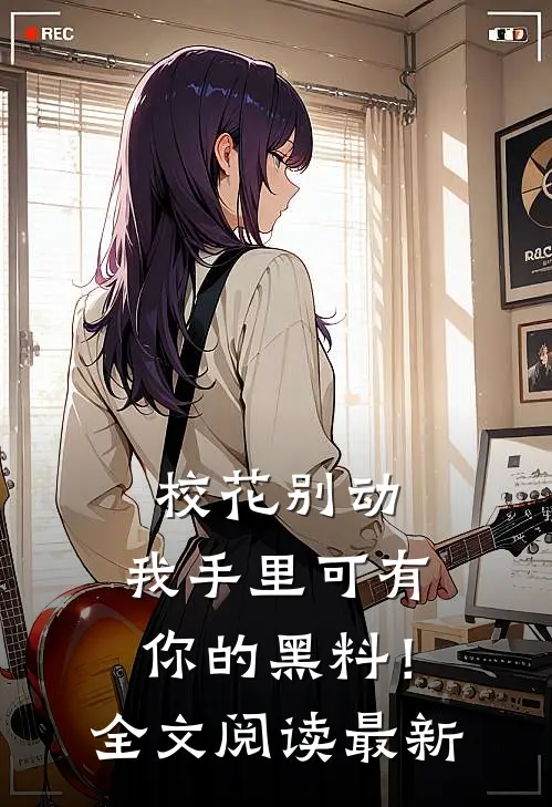 校花别动，我手里可有你的黑料！全文阅读最新