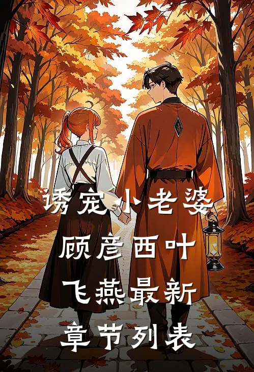 诱宠小老婆顾彦西叶飞燕最新章节列表