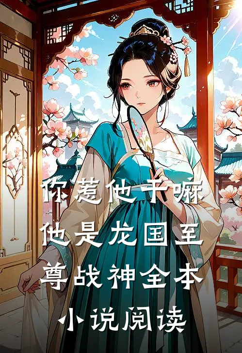 你惹他干嘛，他是龙国至尊战神全本小说阅读