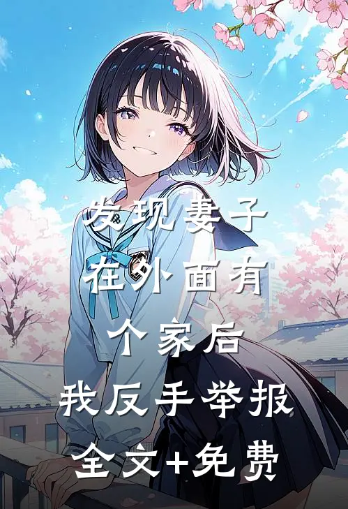 发现妻子在外面有个家后，我反手举报全文+免费