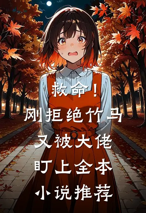救命!刚拒绝竹马,又被大佬盯上全本推荐完结