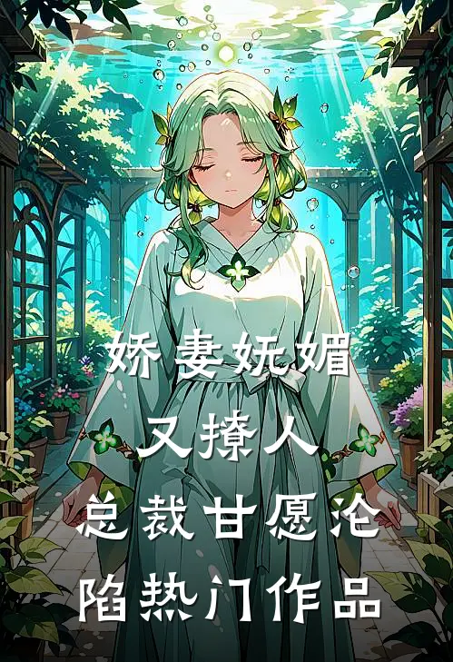 娇妻妩媚又撩人，总裁甘愿沦陷热门作品