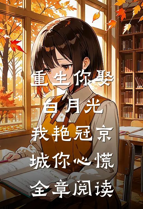 重生你娶白月光，我艳冠京城你心慌全章阅读