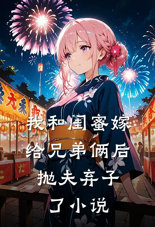 我和闺蜜嫁给兄弟俩后，抛夫弃子了小说