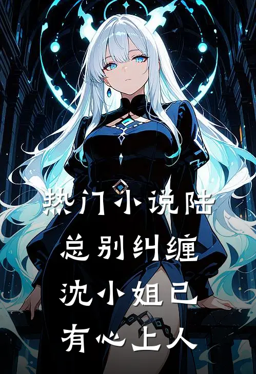 热门陆总别纠缠,沈小姐已有心上人免费阅读