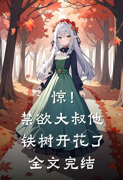 惊！禁欲大叔他铁树开花了全文完结
