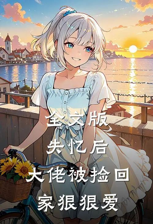 全文版失忆后,大佬被捡回家狠狠爱免费阅读