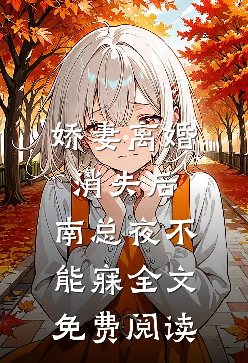 娇妻离婚消失后，南总夜不能寐全文免费阅读