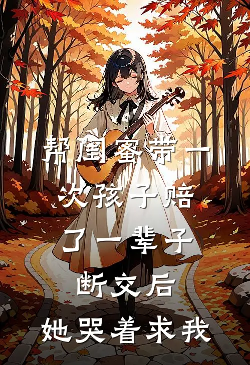 帮闺蜜带一次孩子赔了一辈子，断交后，她哭着求我