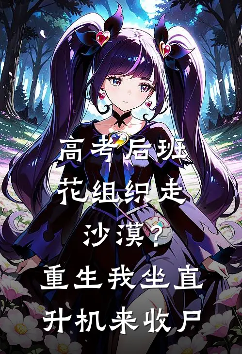 高考后班花组织走沙漠？重生我坐直升机来收尸
