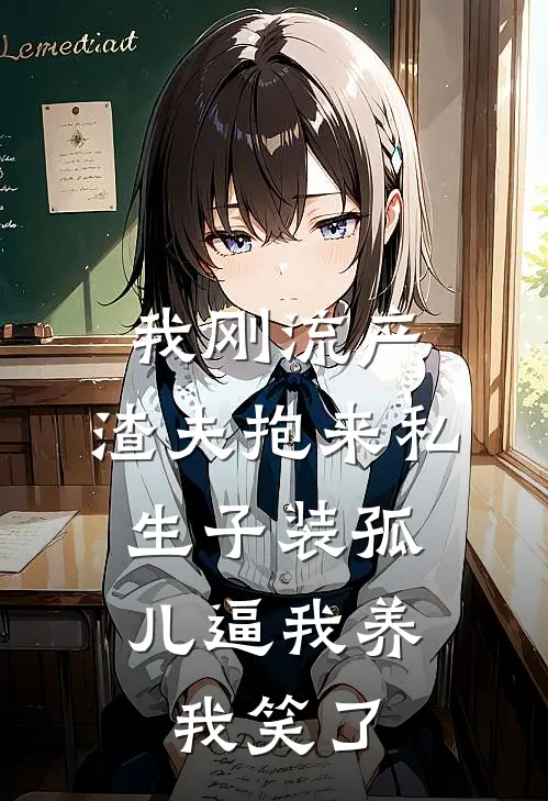 我刚流产，渣夫抱来私生子装孤儿逼我养，我笑了