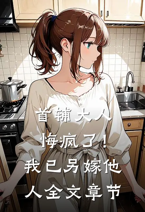 首辅大人悔疯了！我已另嫁他人全文章节