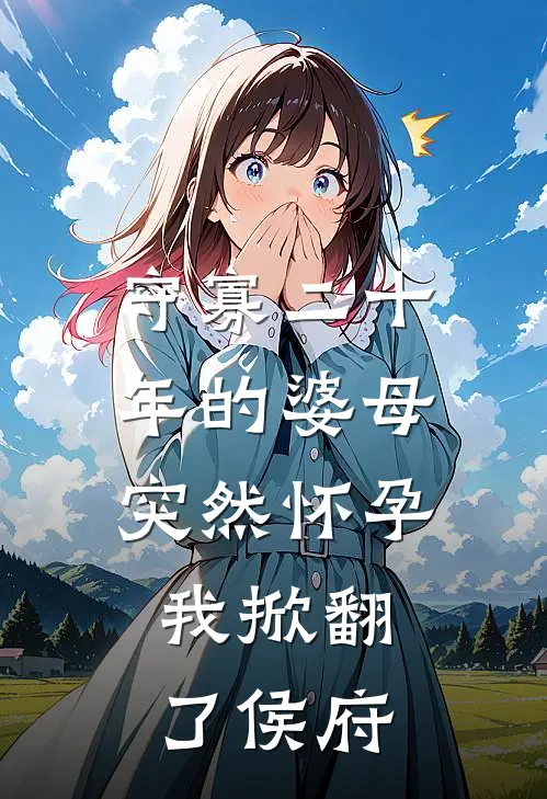 守寡二十年的婆母突然怀孕，我掀翻了侯府
