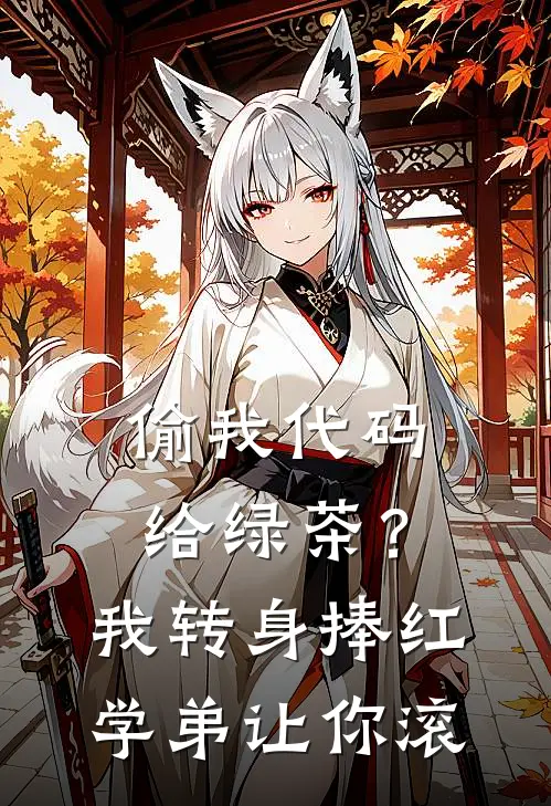 偷我代码给绿茶？我转身捧红学弟让你滚