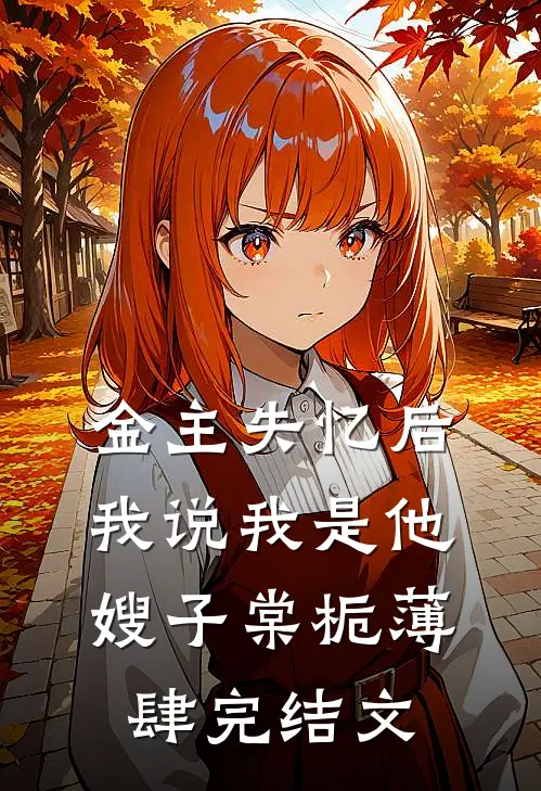 金主失忆后，我说我是他嫂子棠栀薄肆完结文