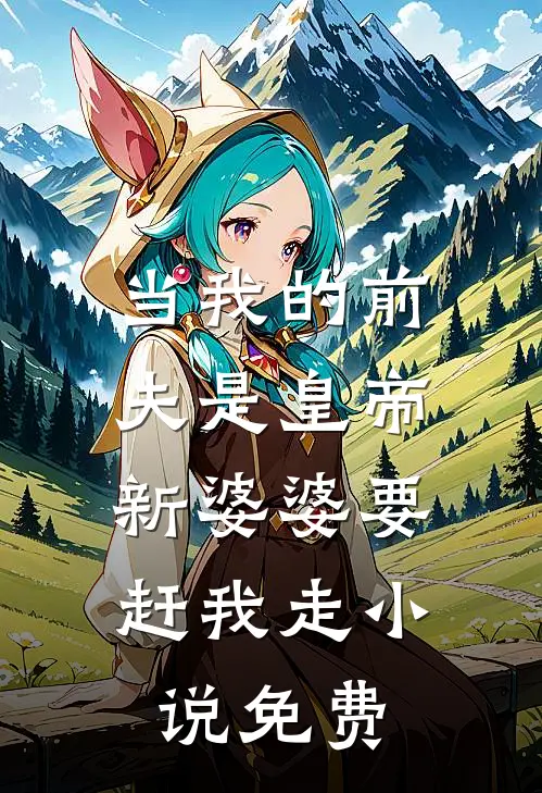 当我的前夫是皇帝，新婆婆要赶我走小说免费