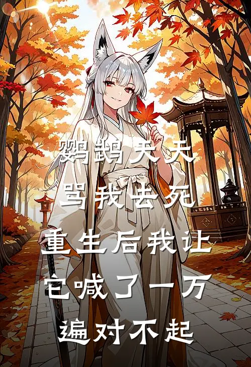 鹦鹉天天骂我去死，重生后我让它喊了一万遍对不起