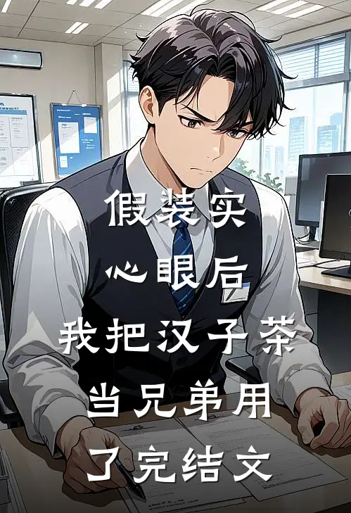 假装实心眼后，我把汉子茶当兄弟用了完结文