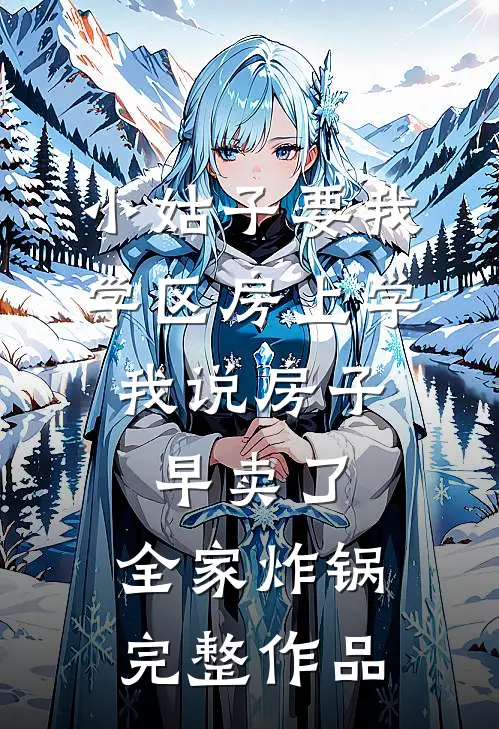 小姑子要我学区房上学，我说房子早卖了，全家炸锅完整作品
