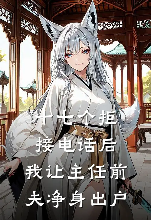 十七个拒接电话后，我让主任前夫净身出户
