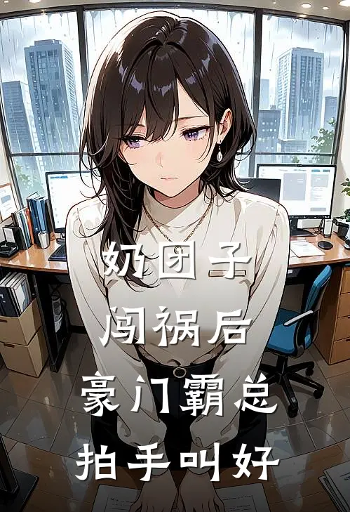 奶团子闯祸后，豪门霸总拍手叫好