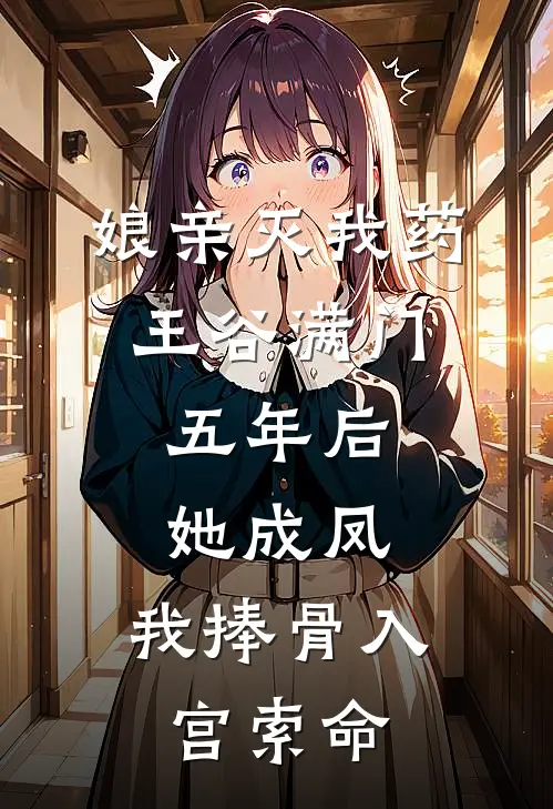 娘亲灭我药王谷满门，五年后她成凤，我捧骨入宫索命