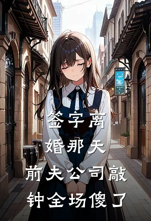 签字离婚那天，前夫公司敲钟全场傻了