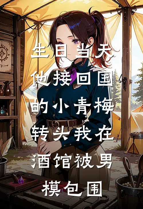 生日当天他接回国的小青梅，转头我在酒馆被男模包围