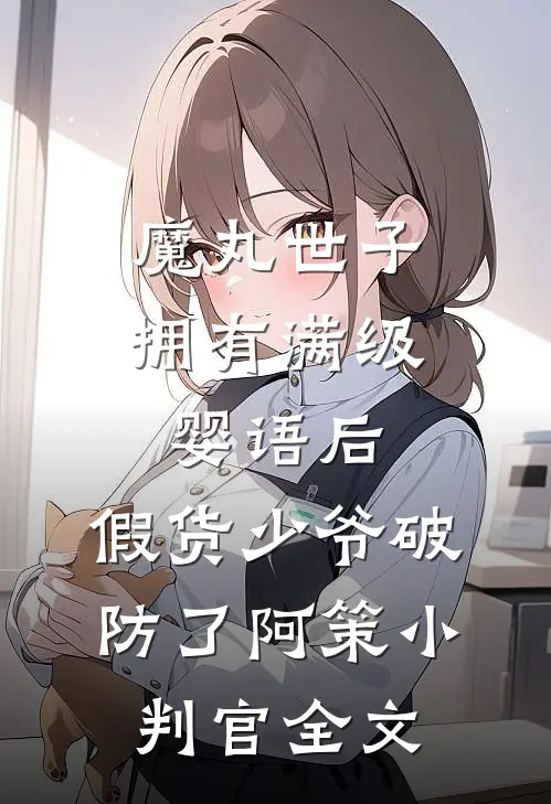 魔丸世子拥有满级婴语后，假货少爷破防了阿策小判官全文