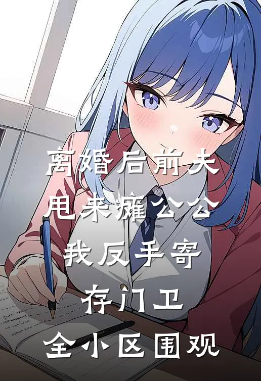 离婚后前夫甩来瘫公公，我反手寄存门卫，全小区围观