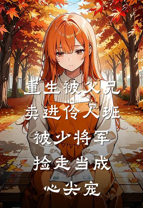 重生被父兄卖进伶人班，被少将军捡走当成心尖宠