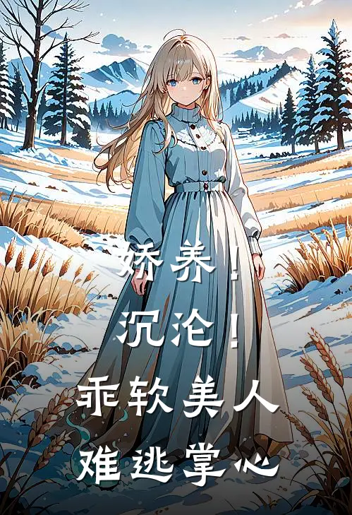 娇养！沉沦！乖软美人难逃掌心