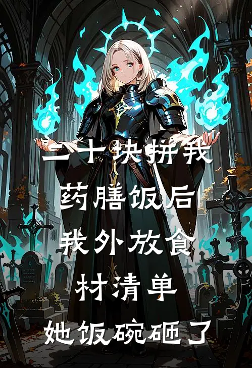 二十块拼我药膳饭后，我外放食材清单，她饭碗砸了