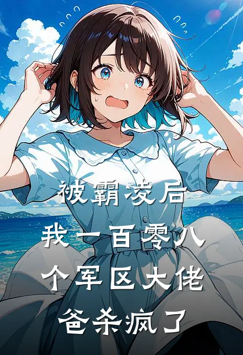 被霸凌后，我一百零八个军区大佬爸杀疯了
