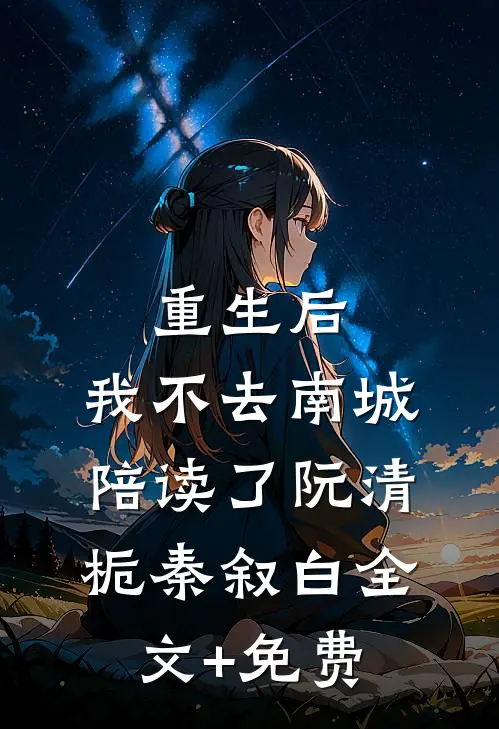 重生后，我不去南城陪读了阮清栀秦叙白全文+免费