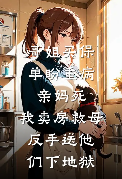 哥姐买保单盼重病亲妈死，我卖房救母反手送他们下地狱