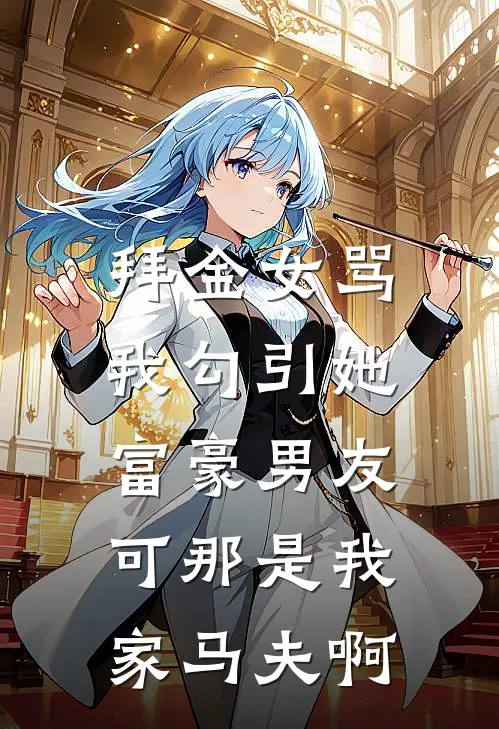 拜金女骂我勾引她富豪男友，可那是我家马夫啊