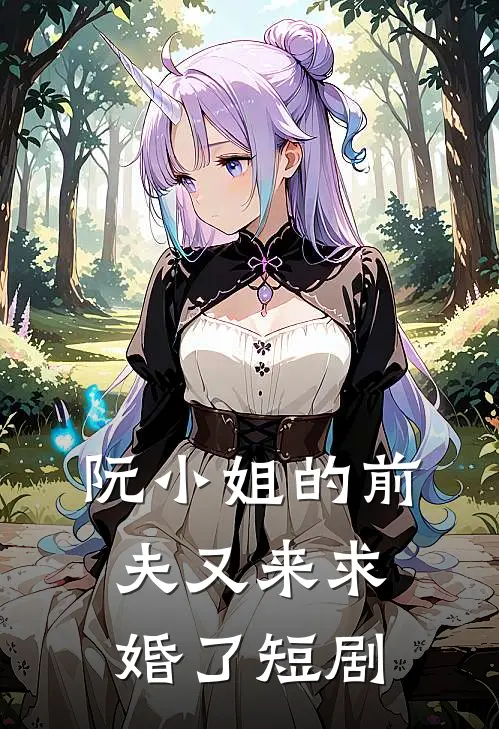 阮小姐的前夫又来求婚了短剧