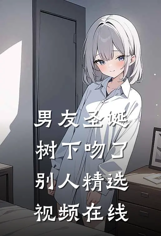 男友圣诞树下吻了别人精选视频在线
