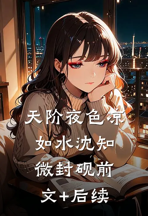 天阶夜色凉如水沈知微封砚前文+后续