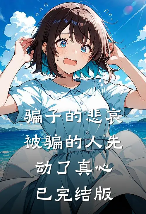 骗子的悲哀：被骗的人先动了真心已完结版
