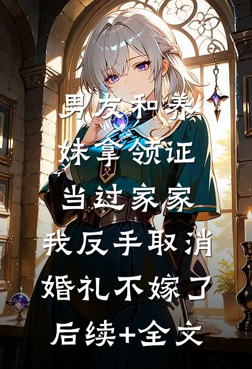 男友和养妹拿领证当过家家，我反手取消婚礼不嫁了后续+全文