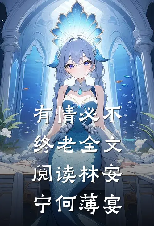 有情必不终老全文阅读(林安宁何薄宴)