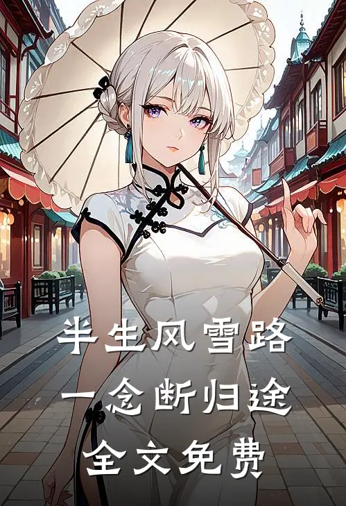 半生风雪路，一念断归途全文免费