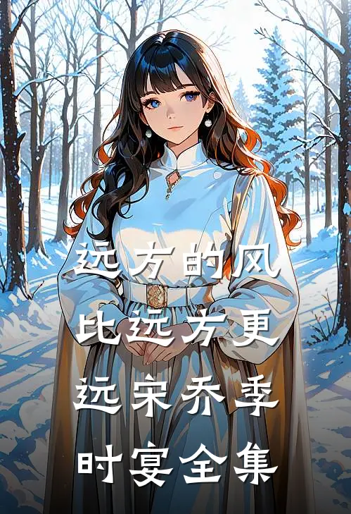 远方的风，比远方更远宋乔季时宴全集