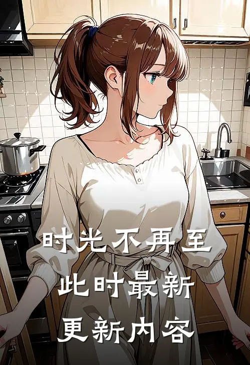 时光不再至此时最新更新内容