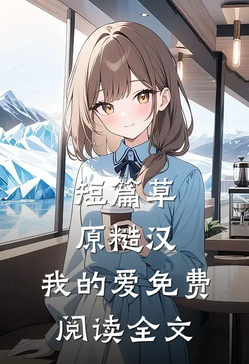 短篇草原糙汉,我的爱免费阅读全文