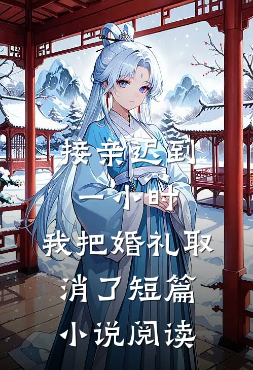 接亲迟到一小时，我把婚礼取消了短篇小说阅读