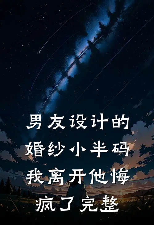 男友设计的婚纱小半码，我离开他悔疯了完整