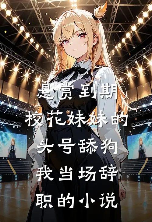 悬赏到期，校花妹妹的头号舔狗我当场辞职的小说